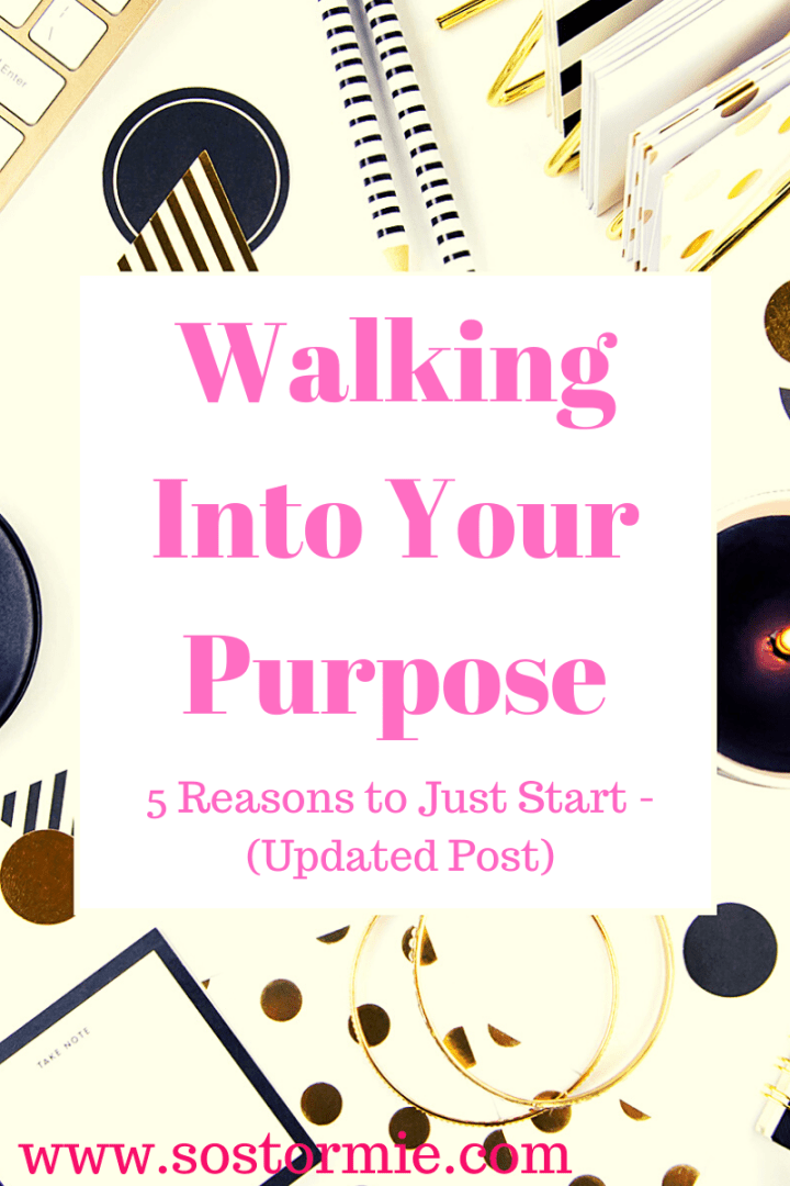 Walking into Your Purpose : 5 Reasons to Just Start! –&nbsp;Update